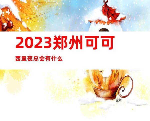 2023郑州可可西里夜总会有什么服务娱乐会所预定 – 郑州新郑商务KTV