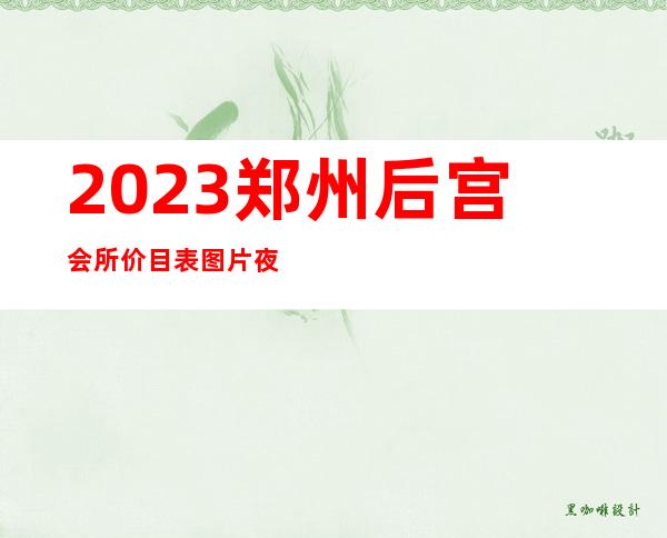 2023郑州后宫会所价目表图片夜总会哪家好玩 – 郑州中原汝河路商务KTV