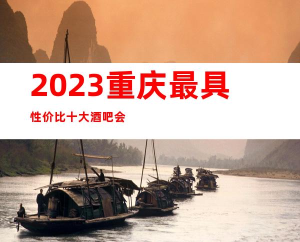 2023重庆最具性价比十大酒吧会所酒吧消费预订排名推荐