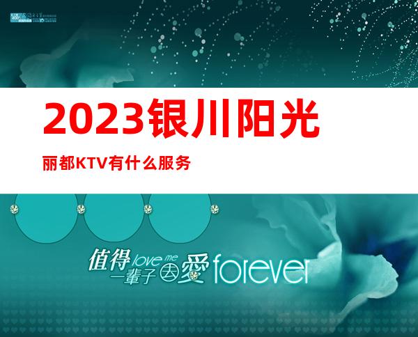 2023银川阳光丽都KTV有什么服务娱乐会所价格 – 银川西夏商务KTV