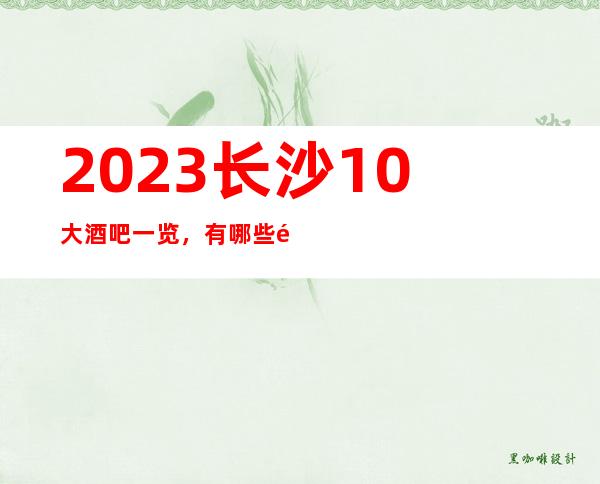 2023长沙10大酒吧一览，有哪些酒吧场所好玩值得消费