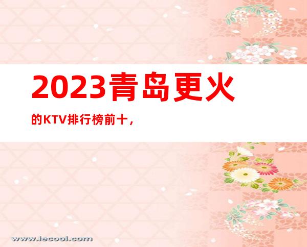 2023青岛更火的KTV排行榜前十，这几家都不容错过