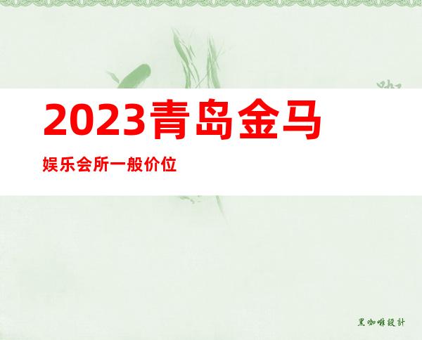 2023青岛金马娱乐会所一般价位夜总会预订电话 – 青岛即墨通济商务KTV