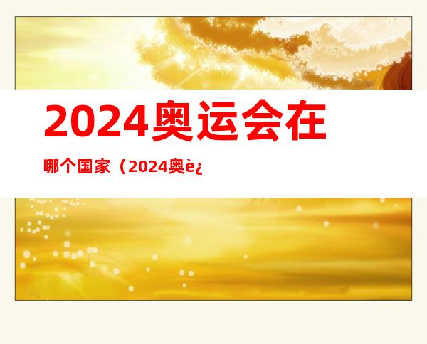 2024奥运会在哪个国家(2024奥运会在哪个国家哪个城市)