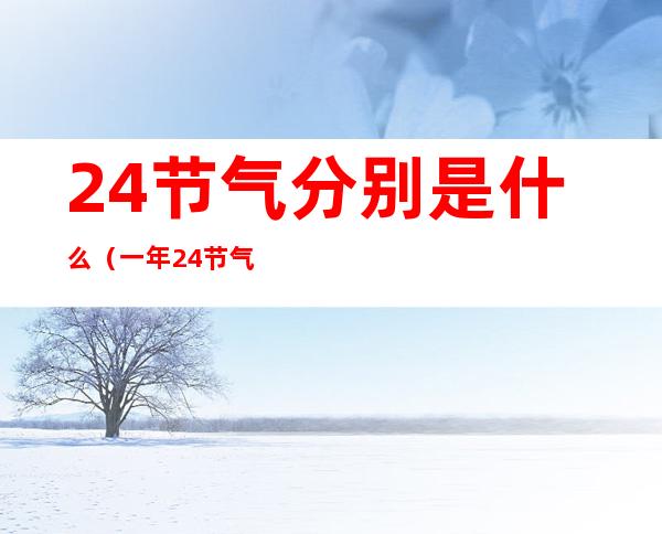 24节气分别是什么(一年24节气分别是什么)