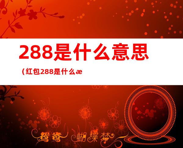 288是什么意思（红包288是什么意思）