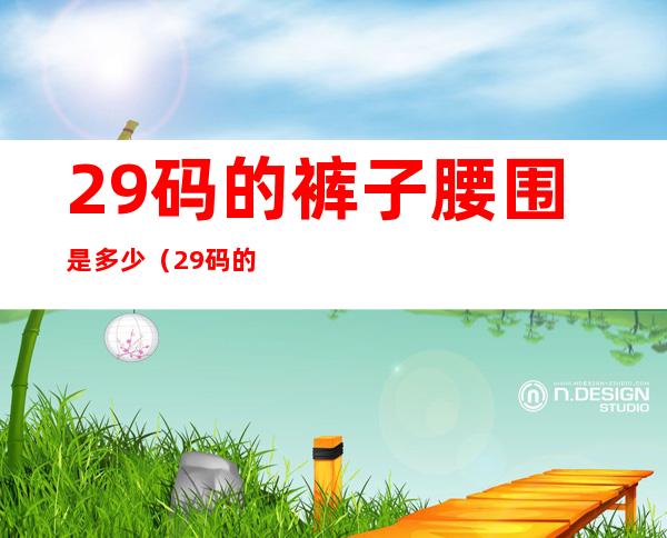 29码的裤子腰围是多少(29码的裤子腰围是多少厘米)