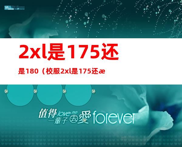 2xl是175还是180（校服2xl是175还是180）