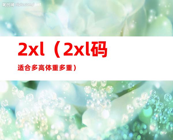 2xl（2xl码适合多高 体重多重）