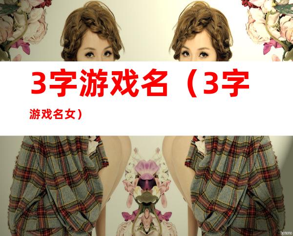 3字游戏名（3字游戏名女）