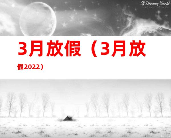 3月放假(3月放假2022)