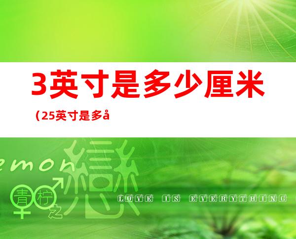3英寸是多少厘米(2.5英寸是多少厘米)