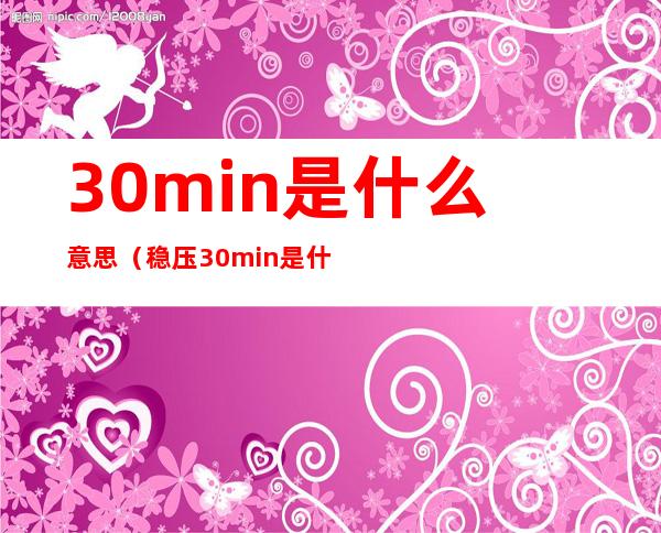 30min是什么意思（稳压30min是什么意思）