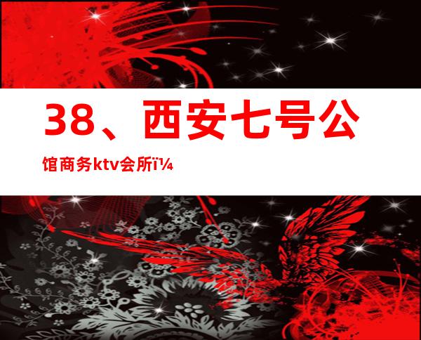 38、西安七号公馆商务ktv会所, 优惠价格 – 西安莲湖西大街商务KTV