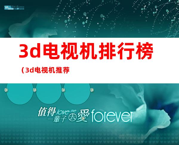 3d电视机排行榜(3d电视机推荐)