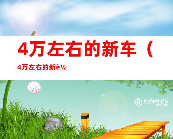 4万左右的新车(4万左右的新车排行榜)