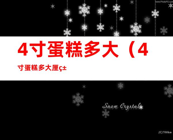 4寸蛋糕多大(4寸蛋糕多大厘米)