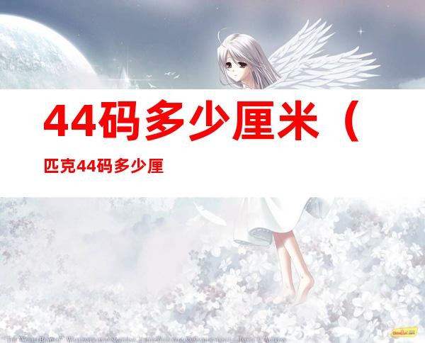 44码多少厘米(匹克44码多少厘米)