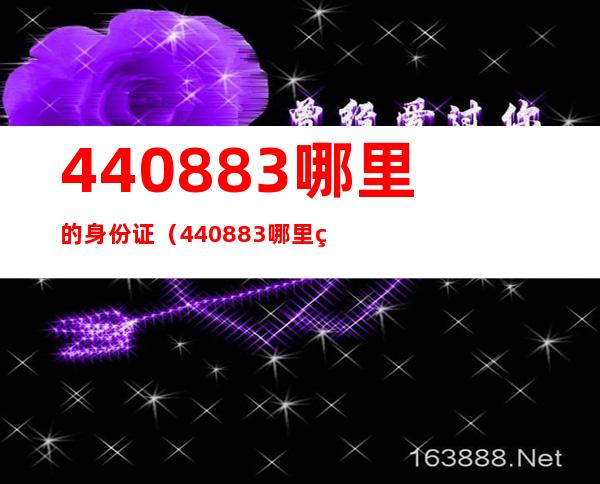 440883哪里的身份证（440883哪里的身份证号码）