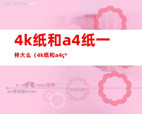 4k纸和a4纸一样大么(4k纸和a4纸一样大么图片对比)
