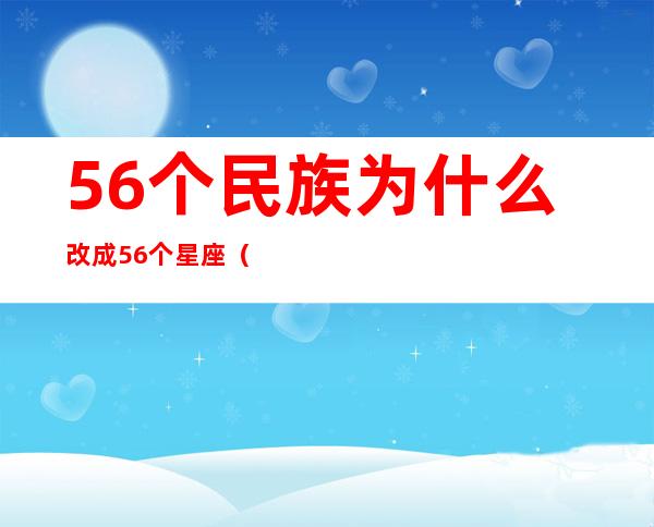 56个民族为什么改成56个星座(为什么不是56个民族,而是56个星座了)