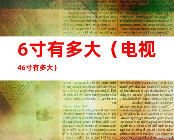 6寸有多大（电视46寸有多大）