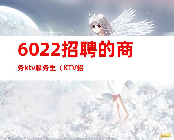 6022招聘的商务ktv服务生(KTV招聘服务生)