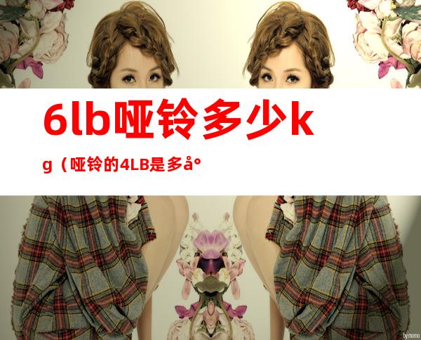 6lb哑铃多少kg(哑铃的4LB是多少)