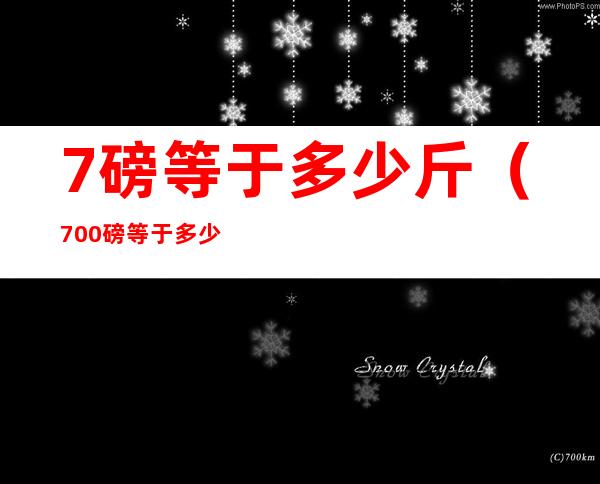 7磅等于多少斤（700磅等于多少斤）