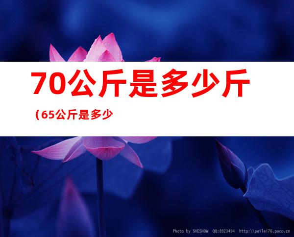 70公斤是多少斤(65公斤是多少斤)