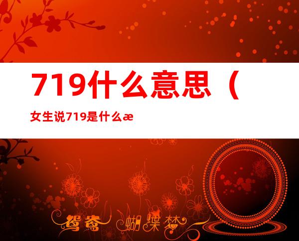 719什么意思(女生说719是什么意思)