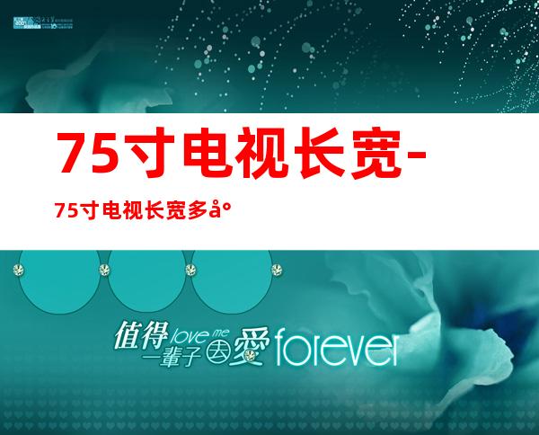 75寸电视长宽-75寸电视长宽多少