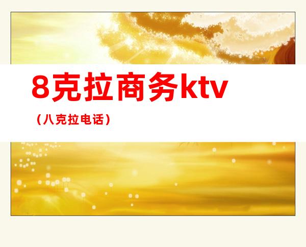 8克拉商务ktv(八克拉电话)