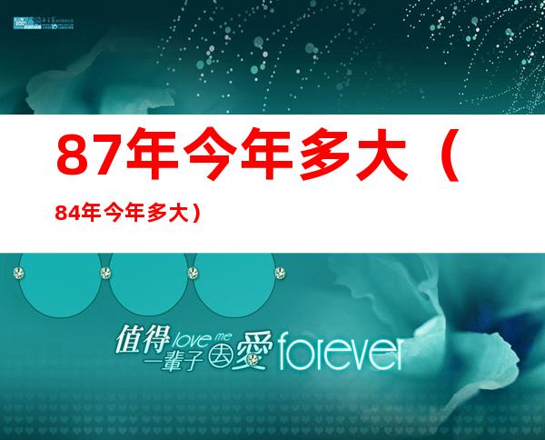 87年今年多大(84年今年多大)