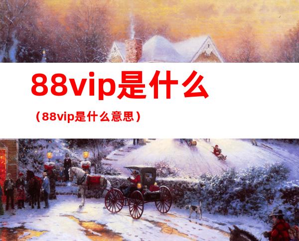 88vip是什么(88vip是什么意思)