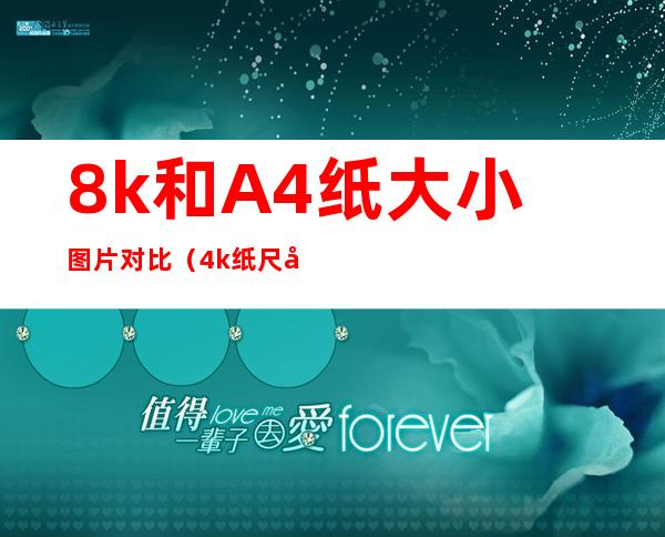 8k和A4纸大小图片对比(4k纸尺寸和a4图片对比)