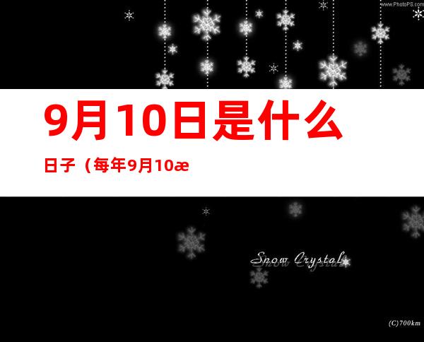 9月10日是什么日子(每年9月10日是什么日子)