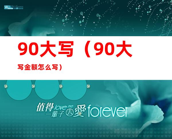 90大写(90大写金额怎么写)