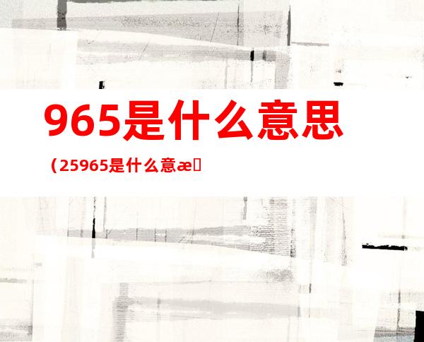 965是什么意思(25965是什么意思)
