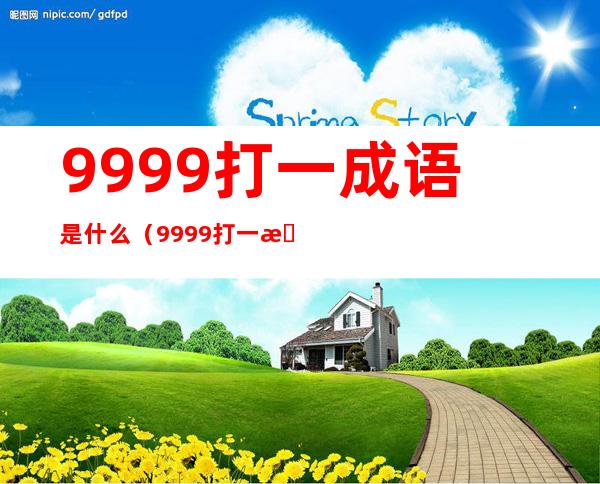 9999打一成语是什么(9999打一成语是什么字)