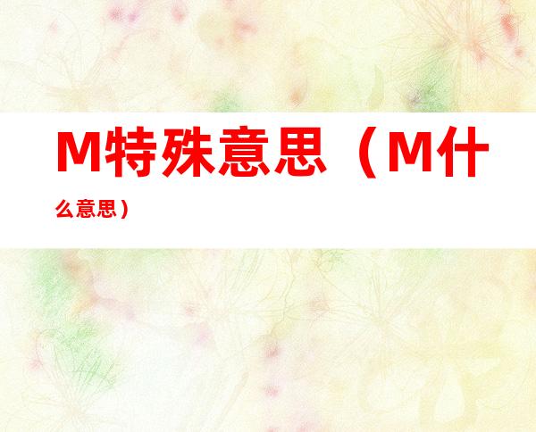 M特殊意思(M什么意思?)
