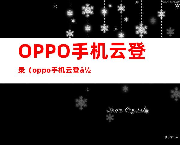 OPPO手机云登录(oppo手机云登录对方会知道吗)