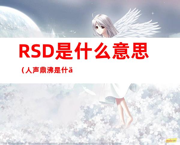 RSD是什么意思（人声鼎沸是什么意思）