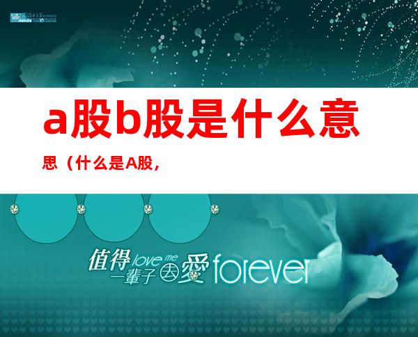 a股b股是什么意思(什么是A股,B股)