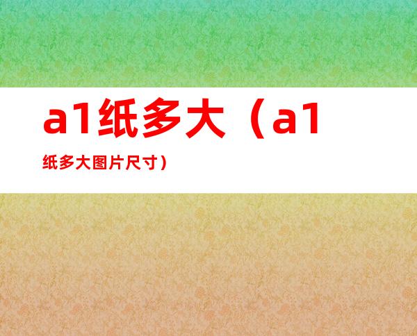 a1纸多大(a1纸多大图片 尺寸)