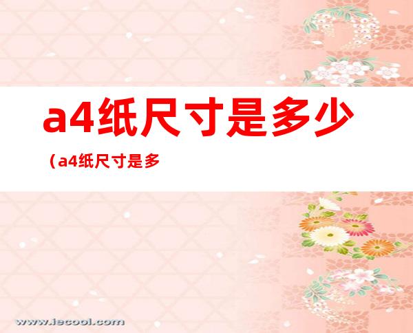 a4纸尺寸是多少(a4纸尺寸是多少厘米 16开)