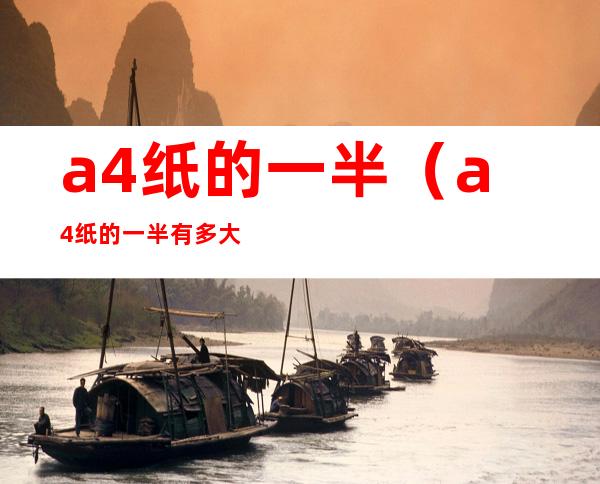 a4纸的一半(a4纸的一半有多大?)
