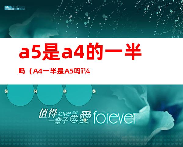 a5是a4的一半吗(A4一半是A5吗)