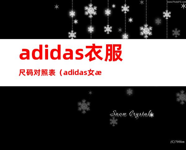 adidas衣服尺码对照表(adidas女款衣服尺码对照表)