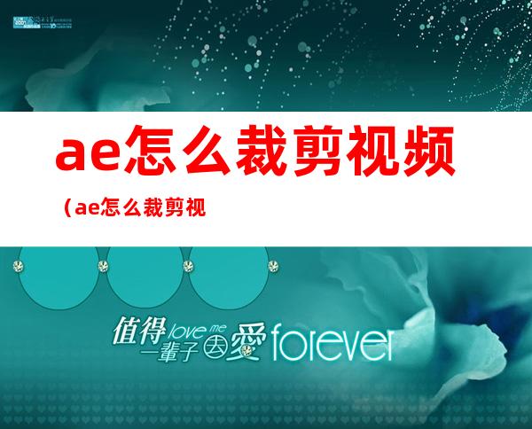 ae怎么裁剪视频(ae怎么裁剪视频画面大小)